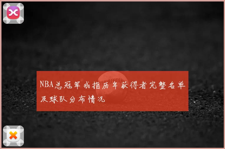 NBA总冠军戒指历年获得者完整名单及球队分布情况