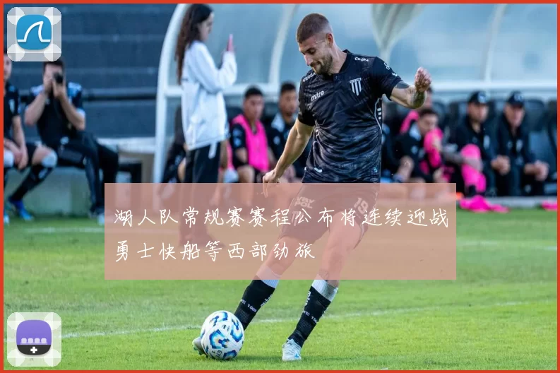 湖人队常规赛赛程公布将连续迎战勇士快船等西部劲旅