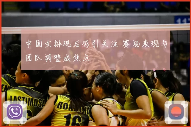 中国女排观后感引关注 赛场表现与团队调整成焦点