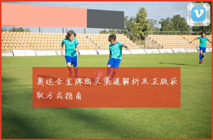 奥运会金牌购买渠道解析及正版获取方式指南