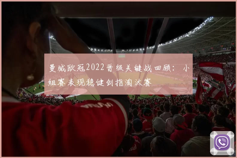 曼城欧冠2022晋级关键战回顾:小组赛表现稳健剑指淘汰赛