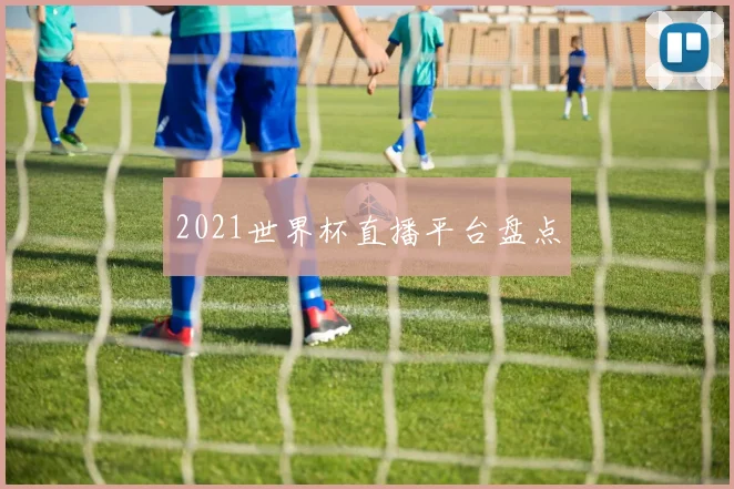 2021世界杯直播平台盘点