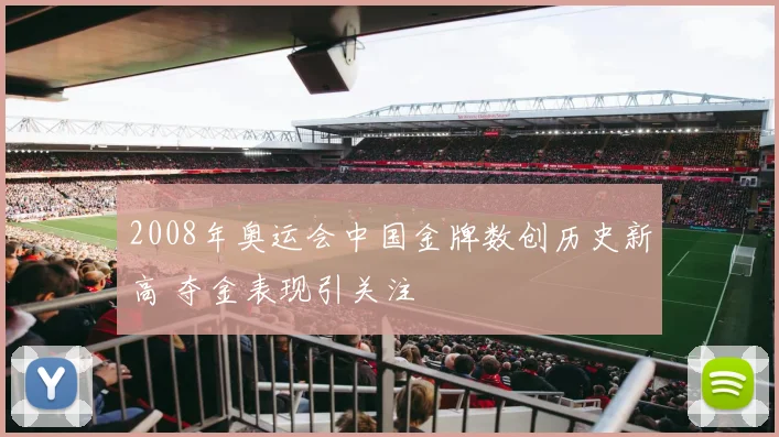 2008年奥运会中国金牌数创历史新高 夺金表现引关注