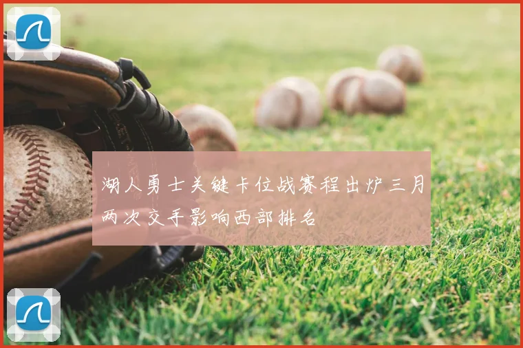 湖人勇士关键卡位战赛程出炉三月两次交手影响西部排名