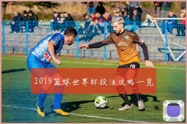 2019篮球世界杯投注攻略一览